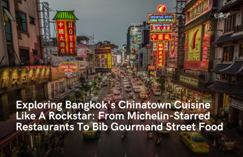 Exploring Bangkok's Chinatown Cuisine Like A Rockstar: From Michelin-Starred Restaurants To Bib Gourmand Street Food