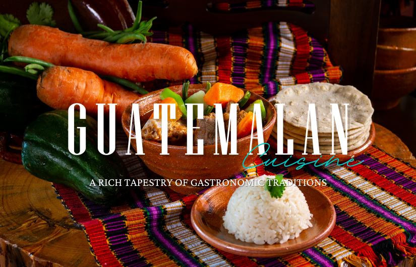 Guatemalan Cuisine: A rich tapestry of gastronomic traditions